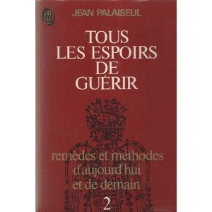 tous les espoirs de guérir, tome 2 : remèdes et méthodes d'aujourd'hui et de demain