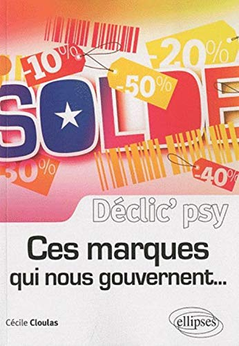 Ces marques qui nous gouvernent... : comment se servent-elles de notre psychologie pour nous faire c