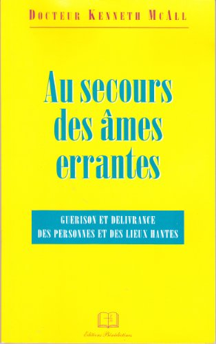 Au secours des âmes errantes : Guérison et délivrance des personnes et des lieux hantés