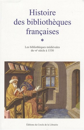 Histoire des bibliothèques françaises. Vol. 1. Les bibliothèques médiévales du VIe siècle à 1530