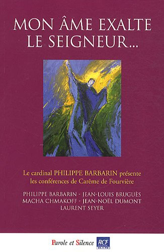 Mon âme exalte le Seigneur... : conférences de carême 2011 à Notre-Dame de Fourvière