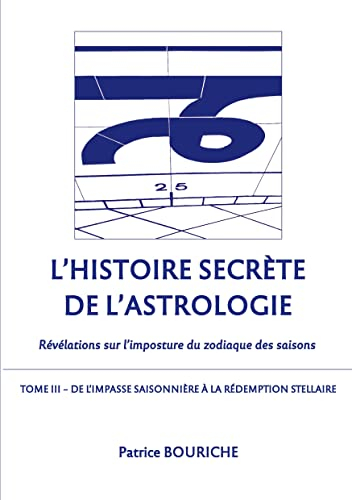 L'Histoire secrète de l'astrologie - Révélations sur l'imposture du zodiaque des saisons: Tome 3, De