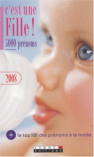 C'est une fille ! 5.000 prénoms : avec le top 100 des prénoms à la mode