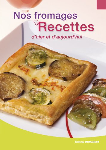 Nos fromages, recettes d'hier et d'aujourd'hui