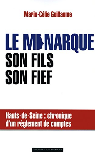 Le monarque, son fils, son fief : Hauts-de-Seine : chronique d'un règlement de comptes