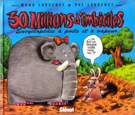 30 millions d'imbéciles : encyclopédie à poils et à vapeur