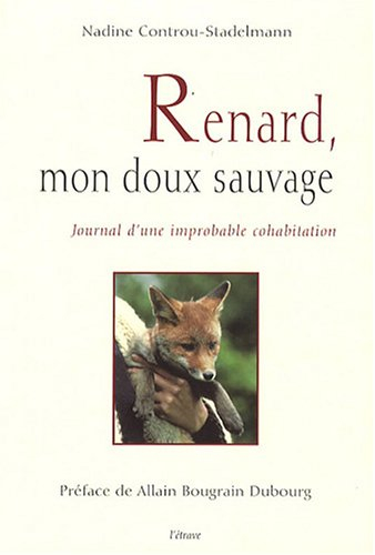 Renard, mon doux sauvage : journal d'une improbable cohabitation