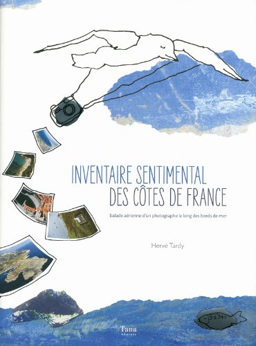 Inventaire sentimental des côtes de France : balade aérienne d'un photographe le long des bords de m