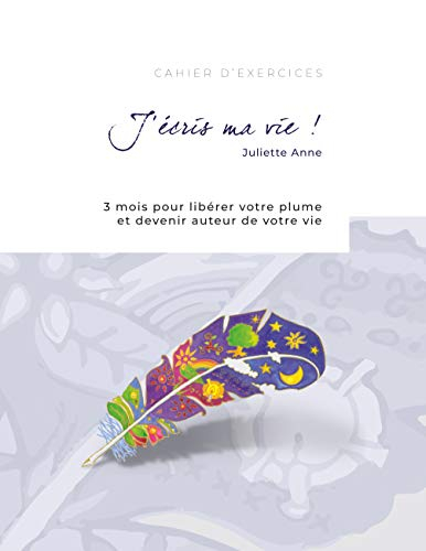 J'écris ma vie ! : 3 mois pour libérer votre plume et devenir auteur de votre vie
