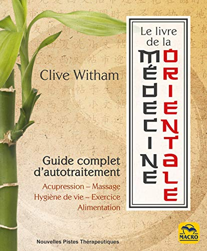 Le livre de la médecine orientale : guide complet d'autotraitement : acupression, massage, hygiène d