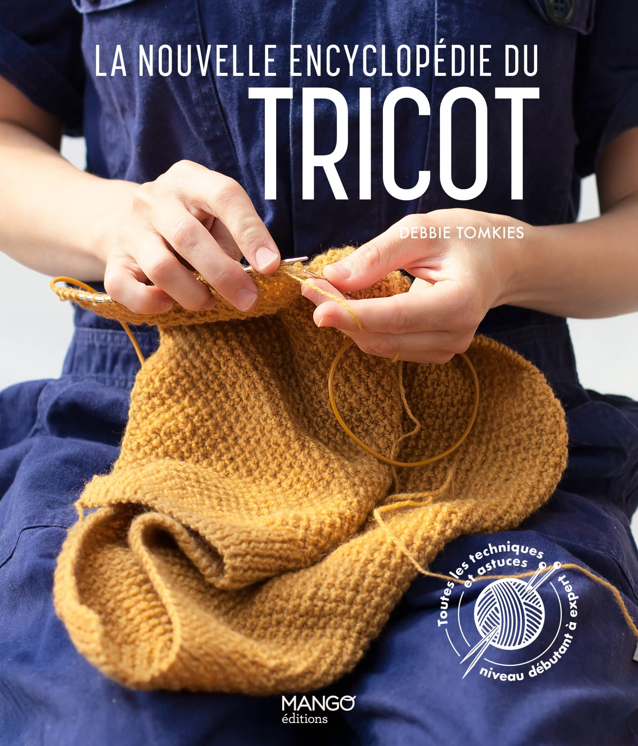 La nouvelle encyclopédie du tricot : toutes les techniques et astuces : niveau débutant à expert
