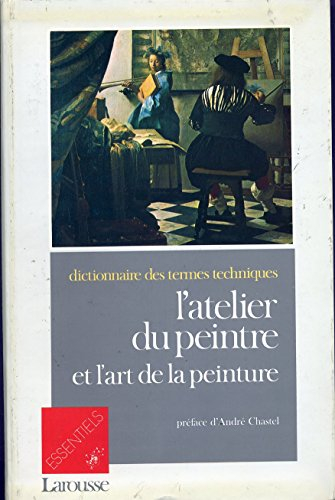 Dictionnaire des termes techniques, l'atelier du peintre : l'atelier du peintre et l'art de la peint