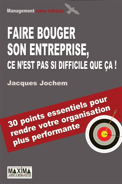 Faire bouger son entreprise, ce n'est pas si difficile que ça ! : 30 points essentiels pour rendre v
