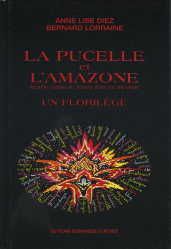 La pucelle et l'amazone : représentation de Jeanne d'Arc en littérature : un florilège