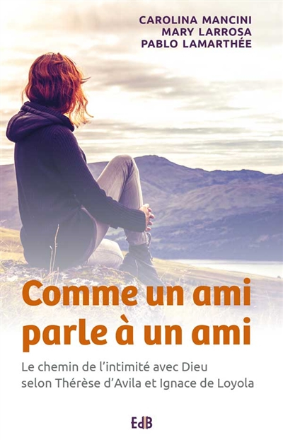 Comme un ami parle à un ami : le chemin de l'intimité avec Dieu selon Thérèse d'Avila et Ignace de L