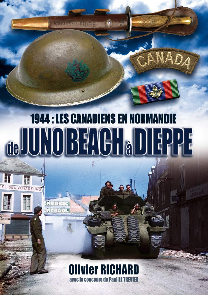 1944, les Canadiens en Normandie : de Juno Beach à Dieppe