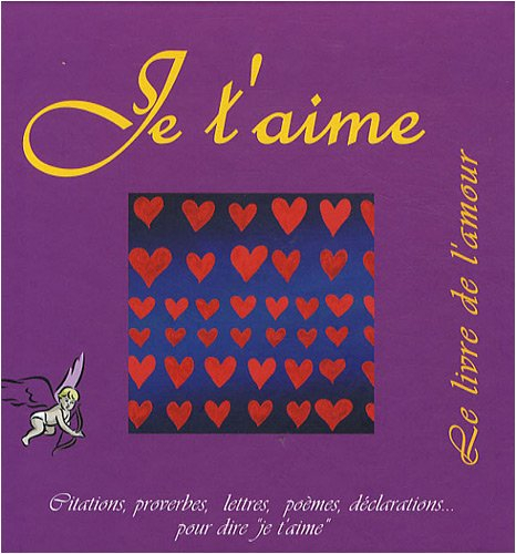 Je t'aime : le livre de l'amour : extraits, citations, proverbes, poèmes, déclarations...