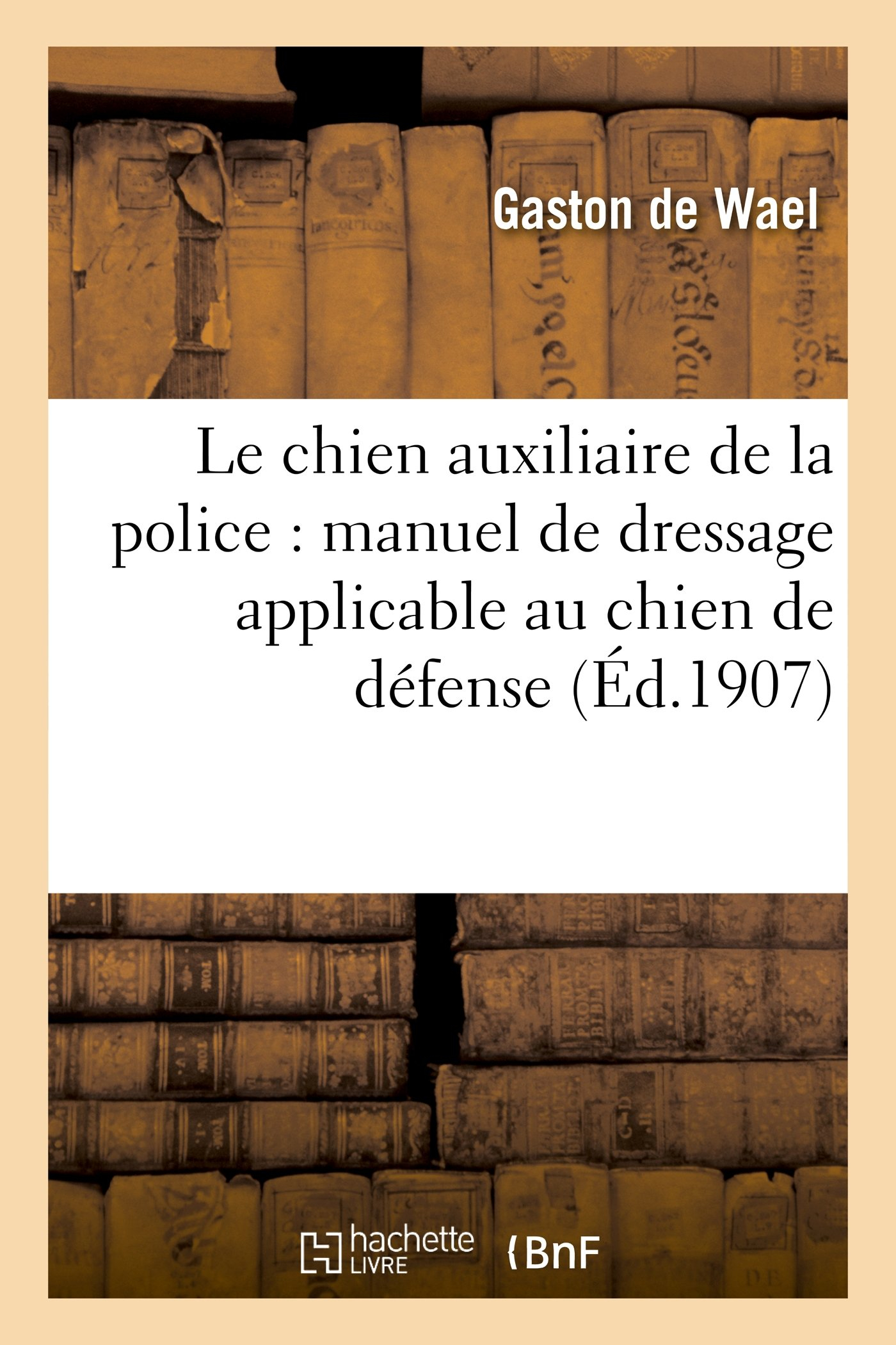 Le chien auxiliaire de la police : manuel de dressage applicable au chien de défense du particulier 