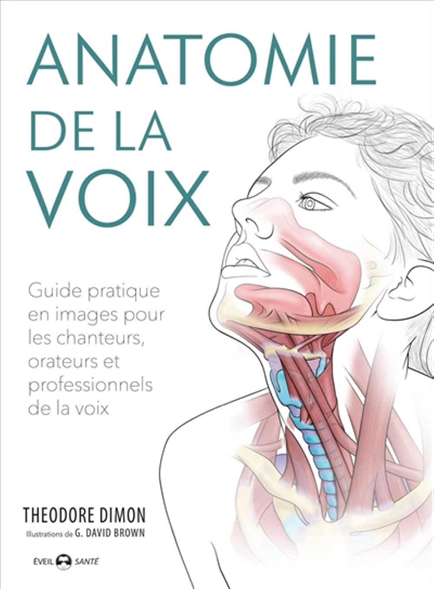 Anatomie de la voix : guide pratique en images pour les chanteurs, orateurs et professionnels de la 