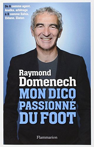Mon dico passionné du foot : de A comme agent, Anelka, arbitrage à Z comme Zahia, Zidane, Zlatan
