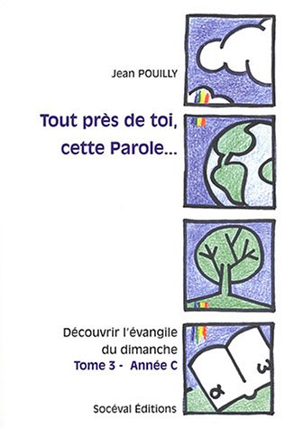 Tout près de toi, cette parole... : découvrir l'Evangile du dimanche. Vol. 3. Année C