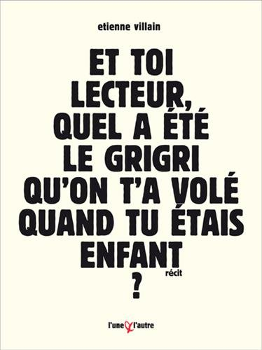Et toi lecteur, quel a été le grigri qu'on t'a volé quand tu étais enfant ? : bref roman d'apprentis