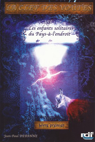 La clef des voûtes. Vol. 1. Les enfants solitaires du Pays-à-l'endroit