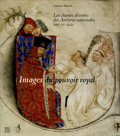 Images du pouvoir royal : les chartes décorées des Archives nationales, XIIIe-XVe siècle