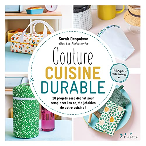 Couture cuisine durable : 20 projets zéro déchet pour remplacer les objets jetables de votre cuisine
