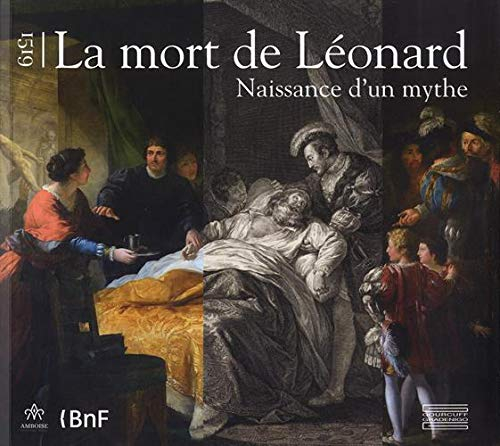 1519, la mort de Léonard : naissance d'un mythe