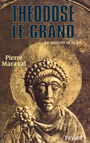 Théodose Ie Grand : le pouvoir et la foi