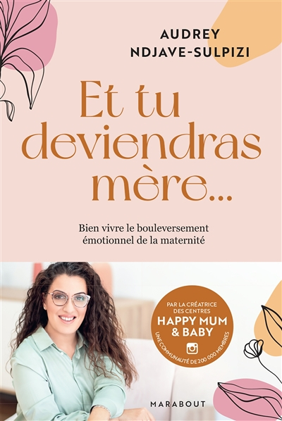 Et tu deviendras mère... : bien vivre le bouleversement émotionnel de la maternité