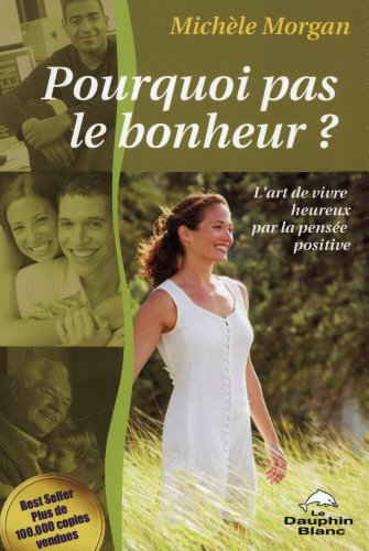 Pourquoi pas le bonheur? : art de vivre heureux par la pensée positive