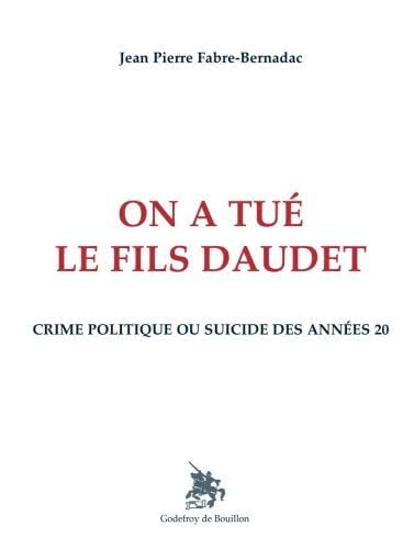 On a tué le fils Daudet : crime politique ou suicide des années 20