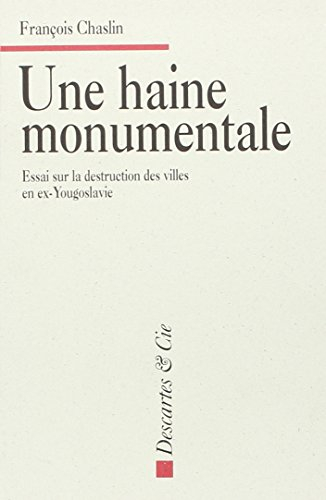 Une haine monumentale : essai sur la destruction des villes en ex-Yougoslavie