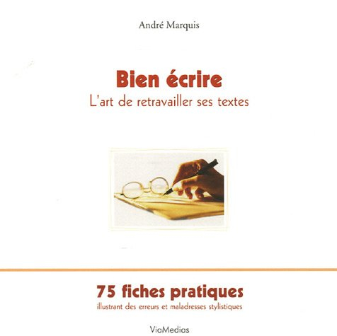 Bien écrire ou L'art de retravailler ses textes : 75 fiches pratiques illustrant des erreurs et des 