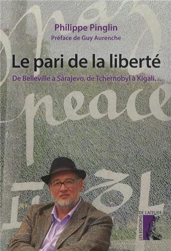 Le pari de la liberté : de Belleville à Sarajevo, de Tchernobyl à Kigali...