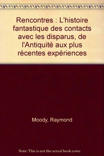 Rencontres : l'histoire fantastique des contacts avec les disparus : de l'Antiquité aux plus récente