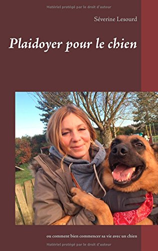 plaidoyer pour le chien : ou comment bien commencer sa vie avec un chien
