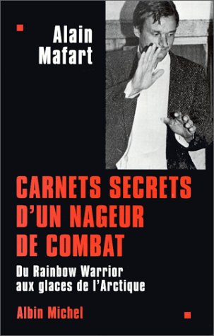 Carnets secrets d'un nageur de combat : du Rainbow Warrior aux glaces de l'Arctique
