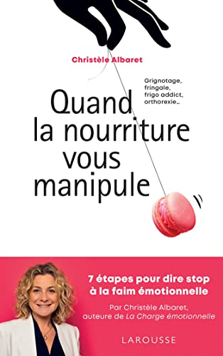 Quand la nourriture vous manipule : grignotage, fringale, frigo-addict, orthorexie... : 7 étapes pou