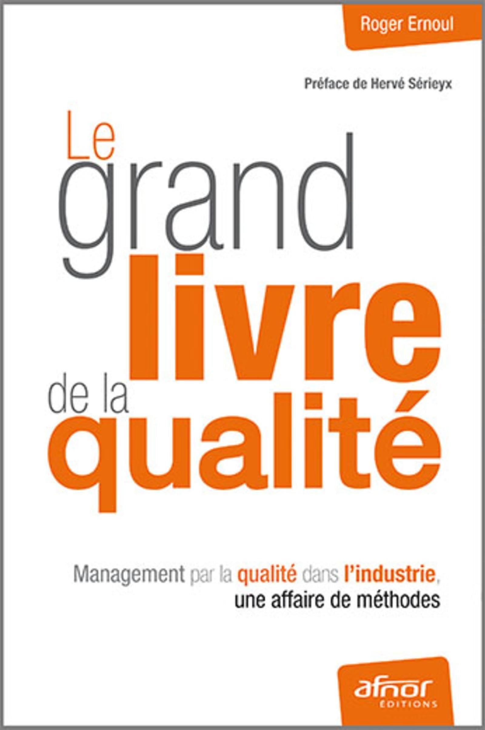 Le grand livre de la qualité : management par la qualité dans l'industrie, une affaire de méthodes