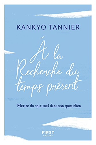 A la recherche du temps présent : mettre du spirituel dans son quotidien
