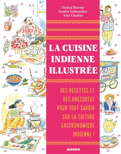 La cuisine indienne illustrée : des recettes et des anecdotes pour tout savoir sur la culture gastro