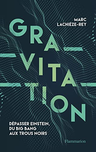 Gravitation : dépasser Einstein, du big bang aux trous noirs