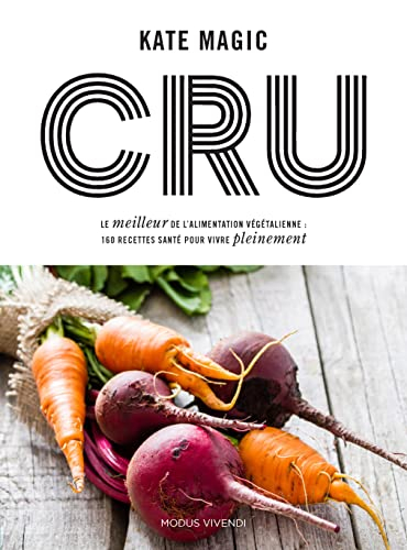 Cru : meilleur de l'alimentation végétalienne : 160 recettes santé pour vivre pleinement