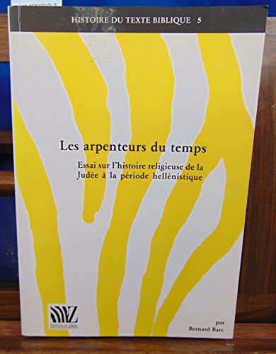 Les arpenteurs du temps : essai sur l'histoire religieuse de la Judée à la période hellénistique