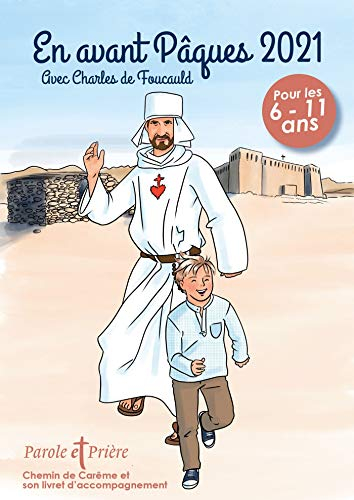 Parole et prière, hors série. En avant Pâques 2021 avec Charles de Foucauld : chemin de carême et so