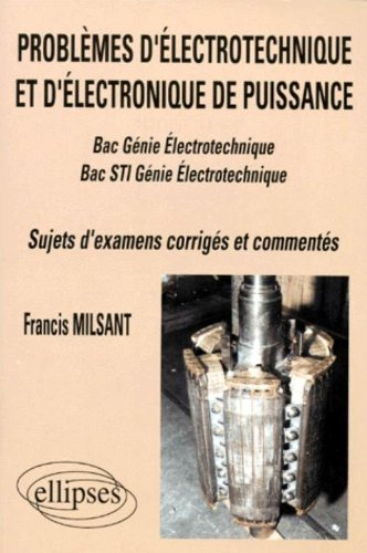 Problèmes d'électrotechnique et d'électronique de puissance : bac génie électrotechnique, bac STI gé