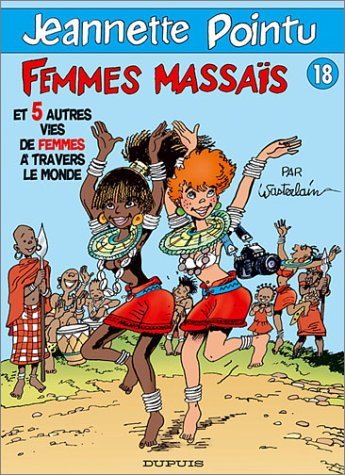 Jeannette Pointu. Vol. 18. Femmes masai : et 5 autres vies de femmes à travers le monde